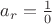 $a_r=\frac{1}{0}$