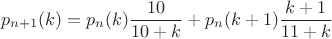 $$p_{n+1}(k)=p_{n}(k)\frac {10}{10+k}+p_{n}(k+1)\frac {k+1}{11+k}$$