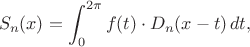 $$S_n(x)=\int_0^{2\pi}f(t)\cdot D_n(x-t)\,dt,$$