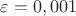 $\varepsilon =0,001$