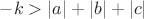 $-k>|a|+|b|+|c|$