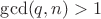 $\gcd(q,n)>1$