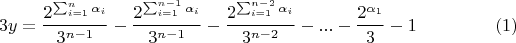 $$3y=\frac{2^{\sum_{i=1}^{n}\alpha_i}}{3^{n-1}}-\frac{2^{\sum_{i=1}^{n-1}\alpha_i}}{3^{n-1}}-\frac{2^{\sum_{i=1}^{n-2}\alpha_i}}{3^{n-2}}-...-\frac{2^{\alpha_1}}{3}-1\eqno(1)$$