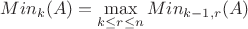 $$Min_k(A) = \max_{k \le r \le n} Min_{k-1,r}(A)$$