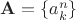 $\mathbf{A}=\{a^n_k\}$