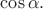 $\cos{\alpha}.$
