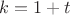 $k=1+t$
