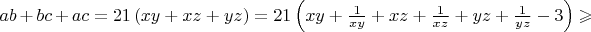$ab+bc+ac=21\left( xy+xz+yz \right) = 21\left( xy+\frac{1}{xy} + xz + \frac{1}{xz} + yz + \frac{1}{yz} - 3 \right) \geqslant$