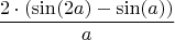 $$\frac{2 \cdot (\sin(2a)-\sin(a))}{a}$$