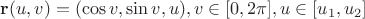 $\mathbf{r}(u, v)=(\cos v, \sin v, u), v \in [0, 2\pi], u \in [u_1, u_2]$