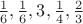 $\frac{1}{6}, \frac{1}{6}, 3, \frac{1}{4}, \frac{2}{3}$