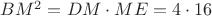 $BM^2=DM\cdot ME=4 \cdot 16$