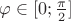 $\varphi\in [0;\frac{\pi}{2} ]$