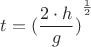 ${t}={(\dfrac{{2}\cdot{h}}{g})}^{\frac{1}{2}}$