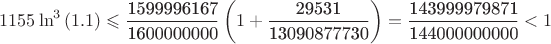 $$1155\ln ^3 \left( {1.1} \right) \leqslant \frac{{{\text{1599996167}}}}{{{\text{1600000000}}}}\left( {1 + \frac{{{\text{29531}}}}{{{\text{13090877730}}}}} \right) = \frac{{{\text{143999979871}}}}{{{\text{144000000000}}}} < 1$$
