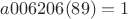 $a006206(89)=1$