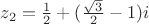 $z_2=\frac{1}{2}+(\frac{\sqrt{3}}{2}-1)i$