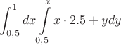 $$\int_{0,5}^1  dx \int\limits_ {0,5}  ^{x} x\cdot 2.5+y dy $$