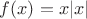 $f(x)=x|x|$