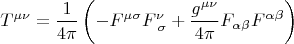 $$ T^{\mu \nu}=\frac{1}{4 \pi} \left( -F^{\mu \sigma} F^{\nu}_{\; \sigma} + \frac{g^{\mu \nu}}{4 \pi} F_{\alpha \beta} F^{\alpha \beta} \right) $$