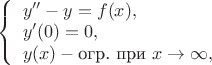 $\left\{
  \begin{array}{ll}
    y''-y=f(x), \\
    y'(0)=0, \\
    y(x) - \text{огр. при } x \to \infty,
  \end{array}
\right.$