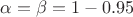 $\alpha=\beta=1-0.95$ $\alpha=\beta=1-0.95$