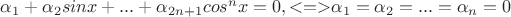 $\alpha_1+\alpha_2sinx+...+\alpha_{2n+1}cos^nx=0, <=> $\alpha_1=\alpha_2=...=\alpha_n=0 $