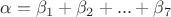 $\alpha = \beta_1+\beta_2+...+\beta_7$