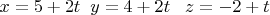 $x=5+2t\;\;y=4+2t\;\;\;z=-2+t$