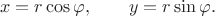 $$x = r\cos\varphi, \qquad y = r\sin\varphi.$$