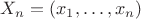 $X_n = (x_1, \dots , x_n)$