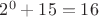 $2^0+15=16$