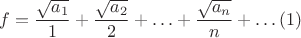 $$f=\frac{\sqrt{a_1}}{1}+\frac{\sqrt{a_2}}{2}+\ldots+\frac{\sqrt{a_n}}{n}+\ldots (1)$$