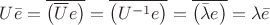 $U \bar{e} = \overline{\bigl(\overline{U} e \bigr)} = \overline{\bigl( U^{-1} e \bigr)} =\overline{\bigr( \bar{\lambda} e \bigl)} = \lambda \bar{e}$ $U \bar{e} = \overline{\bigl(\overline{U} e \bigr)} = \overline{\bigl( U^{-1} e \bigr)} =\overline{\bigr( \bar{\lambda} e \bigl)} = \lambda \bar{e}$