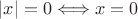 $|x|=0\Longleftrightarrow x=0$