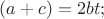 $(a+c)=2bt;$