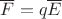 $\overline F=q\overline E$