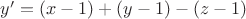 $y^\prime=(x-1)+(y-1)-(z-1)$