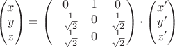 $$\begin{pmatrix}
x\\
y\\
z\\
\end{pmatrix}=\begin{pmatrix}
 0 & 1 & 0\\
-\frac{1}{\sqrt 2}&0&\frac{1}{\sqrt 2}\\
 -\frac{1}{\sqrt 2}& 0&\frac{1}{\sqrt 2}\\
\end{pmatrix}\cdot 
\begin{pmatrix}x'\\y'\\z'\\ 
\end{pmatrix}$$