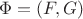 $\Phi =(F,G)$