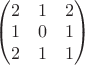 $\begin{pmatrix}2 & 1 & 2\\1 & 0 & 1\\2 & 1 & 1\end{pmatrix}$
