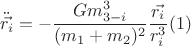 $$\ddot{\vec{r_{i}}}=-\dfrac{Gm_{3-i}^3}{(m_{1}+m_{2})^2 }\dfrac{\vec{r_{i}}}{r_{i}^3} (1)$$ $$\ddot{\vec{r_{i}}}=-\dfrac{Gm_{3-i}^3}{(m_{1}+m_{2})^2 }\dfrac{\vec{r_{i}}}{r_{i}^3} (1)$$