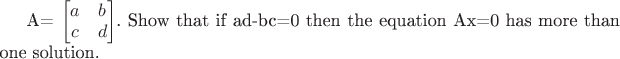 A=
\begin{bmatrix}
 a & b \\
 c & d 
\end{bmatrix}. Show that if ad-bc=0 then the equation Ax=0 has more than one solution.
