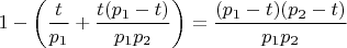 $$ 1- \left(\frac {t}{ p_{1}} + \frac {t (p_{1}- t)}{ p_{1} p_{2}}\right)= \frac {(p_{1}-t)(p_{2}-t)}{ p_{1} p_{2}}$$