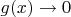 $g(x)\to 0$