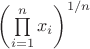 $\left ( \prod\limits_{i=1}^{n} x_i \right )^{1/n}$