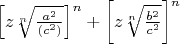 $\left[z\sqrt[n]{\frac{a^2}{(c^2)}}\right]^n+\left[z\sqrt[n]{\frac{b^2}{c^2}}\right]^n$