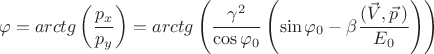 $$\varphi=arctg \left ( \dfrac{p_{x}}{p_{y}} \right)=arctg \left (\dfrac{\gamma^{2}}{\cos{\varphi_{0}}} \left ( \sin{\varphi_{0}}-\beta\dfrac{(\vec{V},\vec{p}\,)}{E_{0}\right)}}\right)$$ $$\varphi=arctg \left ( \dfrac{p_{x}}{p_{y}} \right)=arctg \left (\dfrac{\gamma^{2}}{\cos{\varphi_{0}}} \left ( \sin{\varphi_{0}}-\beta\dfrac{(\vec{V},\vec{p}\,)}{E_{0}\right)}}\right)$$
