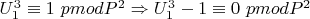 $U_1^ 3\equiv1\ pmod{P^2}\Rightarrow U_ 1^ 3 - 1\equiv 0\ pmod {P^2}$