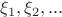 $\xi_1, \xi_2,...$